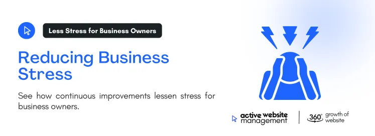 Reducing Business Stress on Why Your Website Needs Continuous Improvement See how continuous improvements lessen stress for business owners.