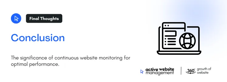 Conclusion 13 on Top Tools for Effective Website Monitoring in 2024 The significance of continuous website monitoring for optimal performance.