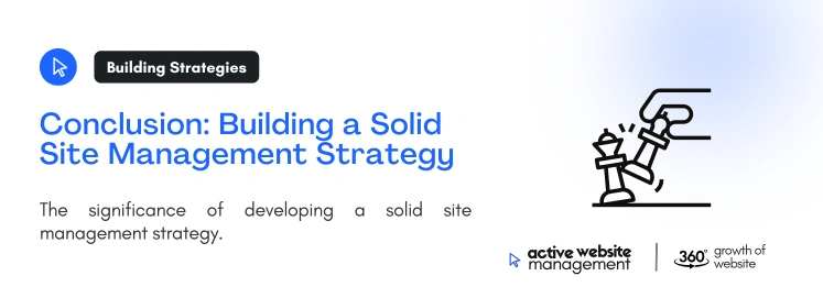 Conclusion Building a Solid Site Management Strategy on Proven Site Management Strategies for 2024 and Beyond