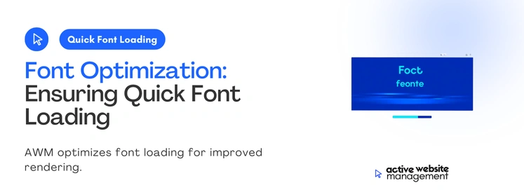 Font Optimization Ensuring Quick Font Loading on How Active Website Management (AWM) Can Improve Your Website Performance AWM optimizes font loading for improved rendering