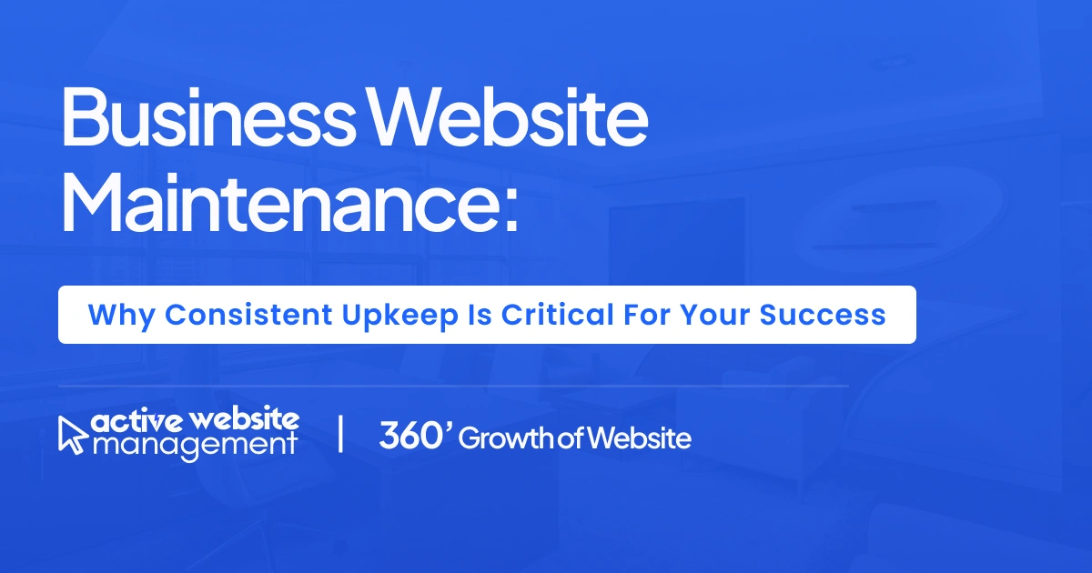 Business Website Maintenance: Why Consistent Upkeep Is Critical for Your Success