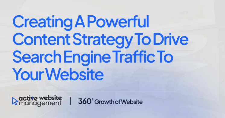 Creating a Powerful Content Strategy to Drive Search Engine Traffic to Your Website