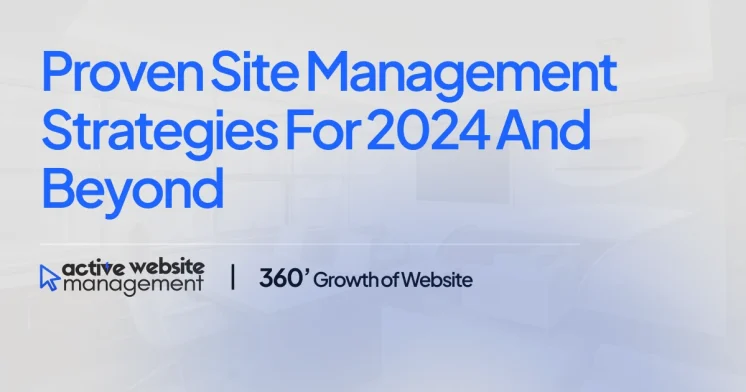 Proven Site Management Strategies for 2024 and Beyond