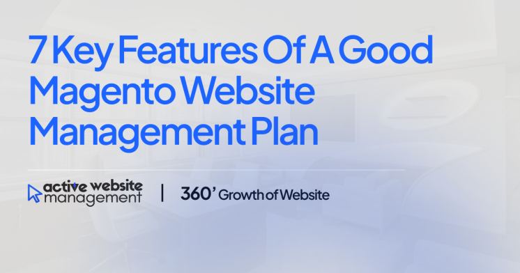 7 Key Features of a Good Magento Website Management Plan