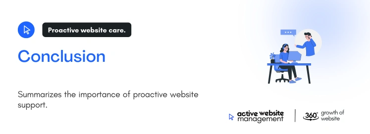Conclusion Proactive website care on 5 Signs It’s Time to Hire a Website Support Team Conclusion