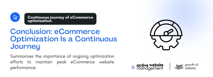 Conclusion eCommerce Optimization Is a Continuous Journey on eCommerce Performance Optimization: Best CMS Strategies Conclusion: eCommerce Optimization Is a Continuous Journey