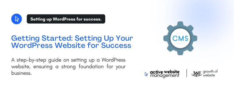 Getting Started Setting Up Your WordPress Website for Success on Must-Know WordPress Management Tips for Busy Entrepreneurs Getting Started: Setting Up Your WordPress Website for Success