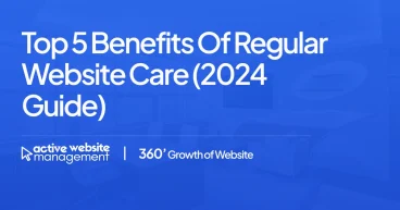 Top 5 Benefits of Regular Website Care (2024 Guide)