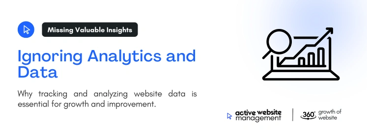 ignoring analytics and data on Top 10 Website Management Mistakes (and How to Fix Them)