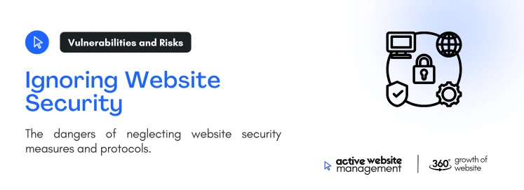 ignoring website security on Top 10 Website Management Mistakes (and How to Fix Them)