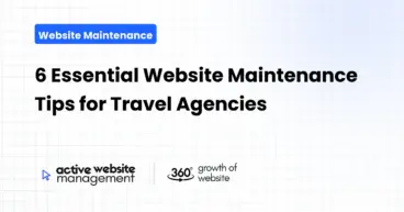 6 Essential Website Maintenance Tips for Travel Agencies