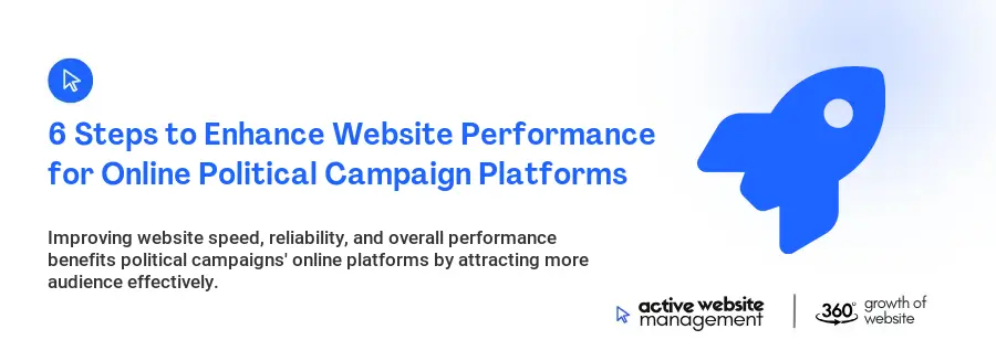6 Steps to Enhance Website Performance for Online Political Campaign Platforms 6 Steps to Enhance Website Performance for Online Political Campaign Platforms