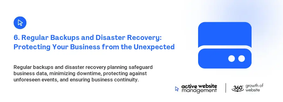 6. Regular Backups and Disaster Recovery: Protecting Your Business from the Unexpected