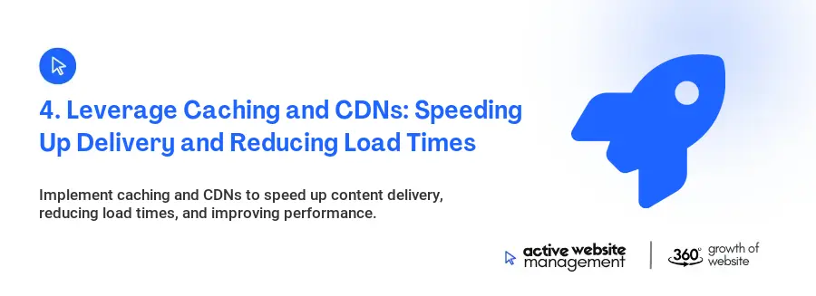 4. Leverage Caching and CDNs: Speeding Up Delivery and Reducing Load Times