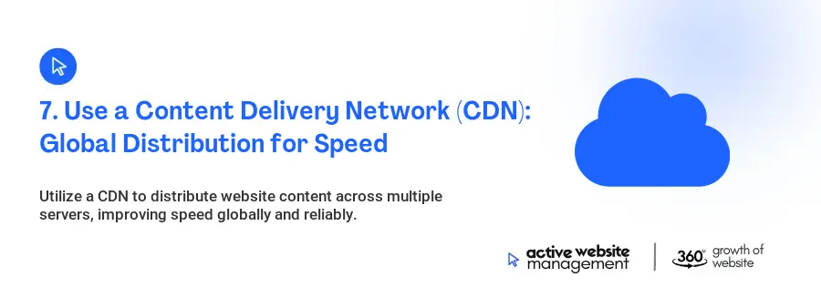 7. Use a Content Delivery Network (CDN): Global Distribution for Speed