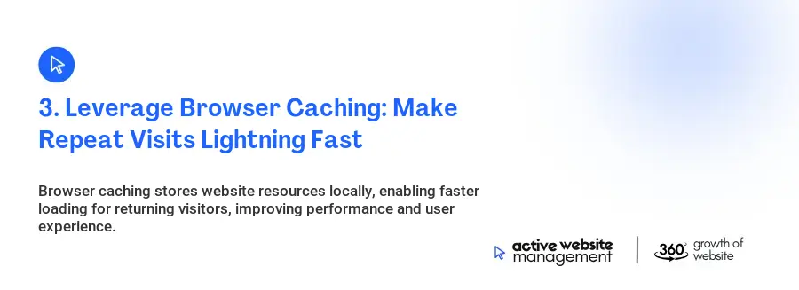 3. Leverage Browser Caching: Make Repeat Visits Lightning Fast 3. Leverage Browser Caching: Make Repeat Visits Lightning Fast