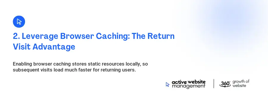 2. Leverage Browser Caching: The Return Visit Advantage 2. Leverage Browser Caching: The Return Visit Advantage