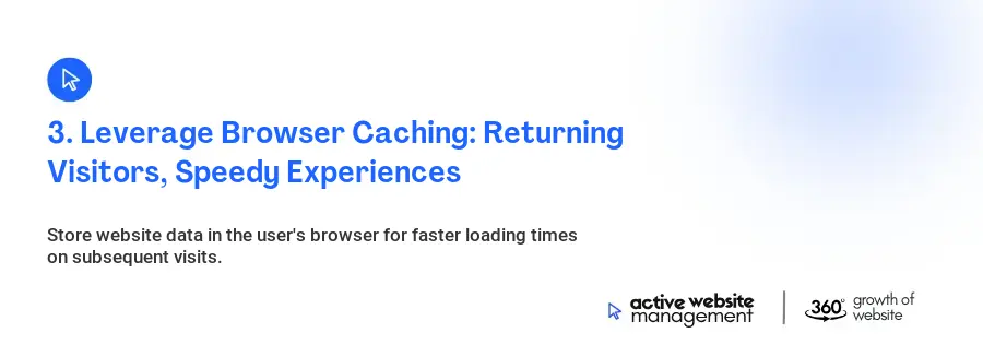 3. Leverage Browser Caching: Returning Visitors, Speedy Experiences 3. Leverage Browser Caching: Returning Visitors, Speedy Experiences