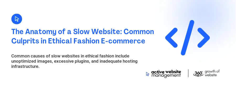 The Anatomy of a Slow Website: Common Culprits in Ethical Fashion E-commerce