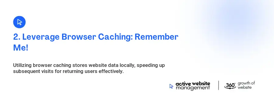 2. Leverage Browser Caching: Remember Me!