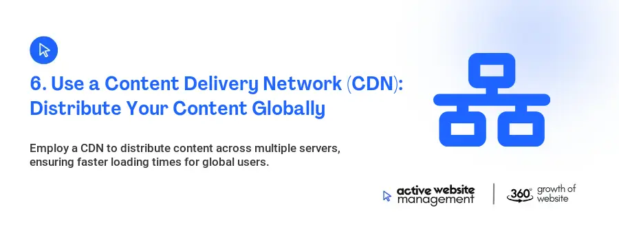 6. Use a Content Delivery Network (CDN): Distribute Your Content Globally 6. Use a Content Delivery Network (CDN): Distribute Your Content Globally