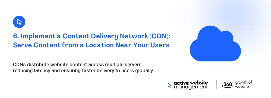 6. Implement a Content Delivery Network (CDN): Serve Content from a Location Near Your Users