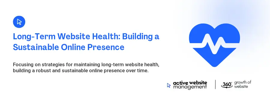 Long-Term Website Health: Building a Sustainable Online Presence Long-Term Website Health: Building a Sustainable Online Presence