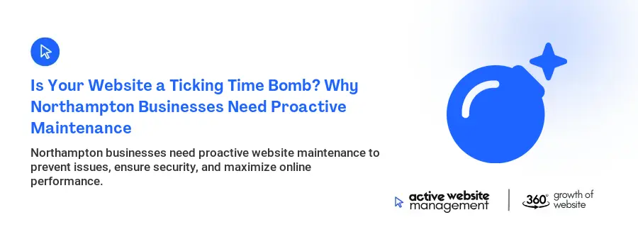 Is Your Website a Ticking Time Bomb? Why Northampton Businesses Need Proactive Maintenance Is Your Website a Ticking Time Bomb? Why Northampton Businesses Need Proactive Maintenance